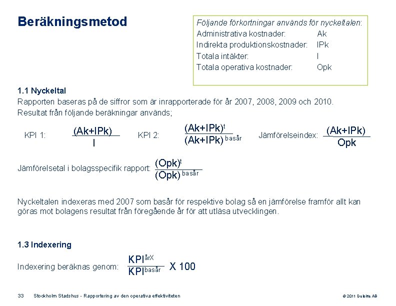 Beräkningsmetod Följande förkortningar används för nyckeltalen: Administrativa kostnader: Ak Indirekta produktionskostnader: IPk Totala intäkter: