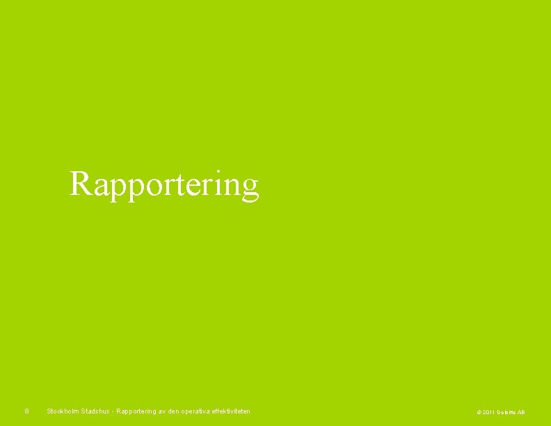 Rapportering 8 Stockholm Stadshus - Rapportering av den operativa effektiviteten © 2011 Deloitte AB