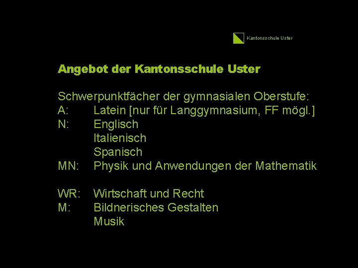 Kantonsschule Uster Angebot der Kantonsschule Uster Schwerpunktfächer der gymnasialen Oberstufe: A: Latein [nur für