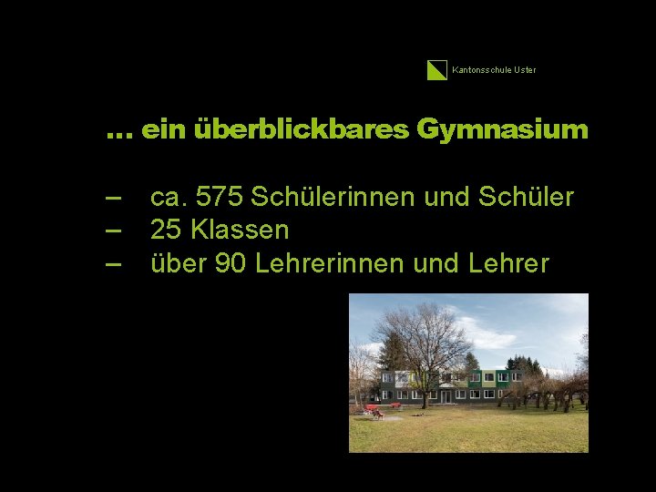 Kantonsschule Uster 24 … ein überblickbares Gymnasium – – – ca. 575 Schülerinnen und