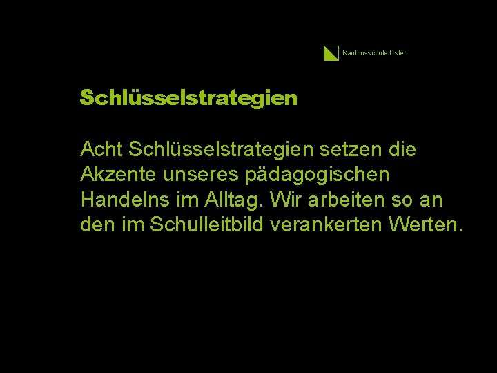 Kantonsschule Uster Schlüsselstrategien Acht Schlüsselstrategien setzen die Akzente unseres pädagogischen Handelns im Alltag. Wir