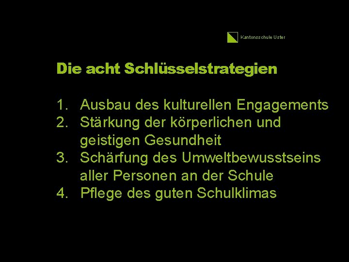 Kantonsschule Uster Die acht Schlüsselstrategien 1. Ausbau des kulturellen Engagements 2. Stärkung der körperlichen