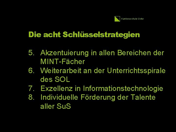 Kantonsschule Uster Die acht Schlüsselstrategien 5. Akzentuierung in allen Bereichen der MINT-Fächer 6. Weiterarbeit
