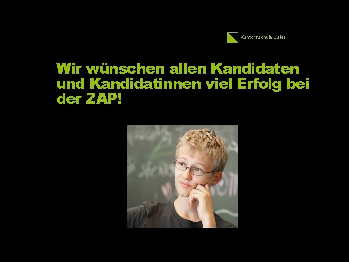 Kantonsschule Uster Wir wünschen allen Kandidaten und Kandidatinnen viel Erfolg bei der ZAP! 