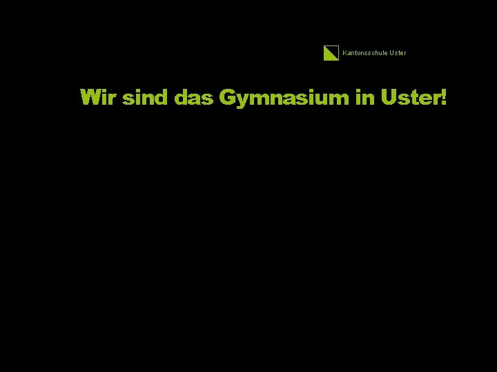 Kantonsschule Uster Wir sind das Gymnasium in Uster! 