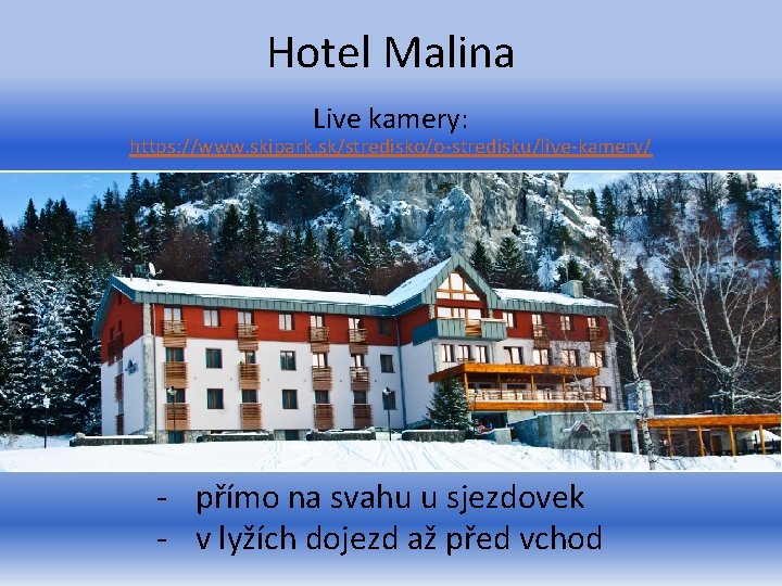 Hotel Malina Live kamery: https: //www. skipark. sk/stredisko/o-stredisku/live-kamery/ - přímo na svahu u sjezdovek
