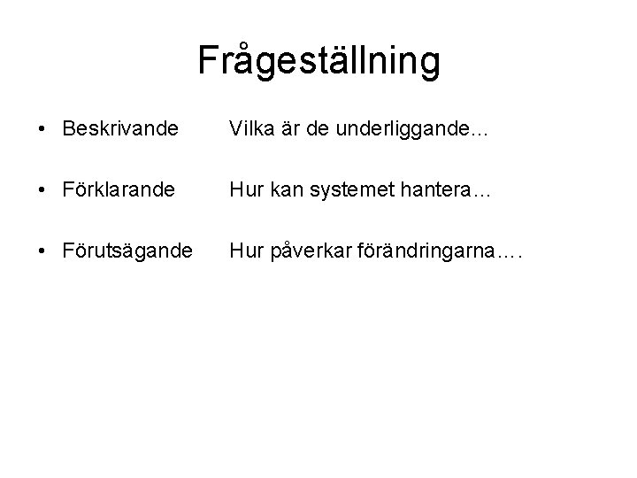 Frågeställning • Beskrivande Vilka är de underliggande… • Förklarande Hur kan systemet hantera… •