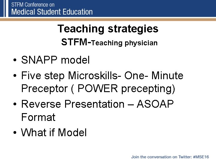 Teaching strategies STFM-Teaching physician • SNAPP model • Five step Microskills- One- Minute Preceptor