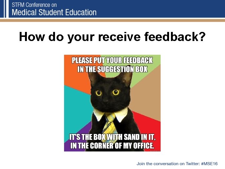 How do your receive feedback? 