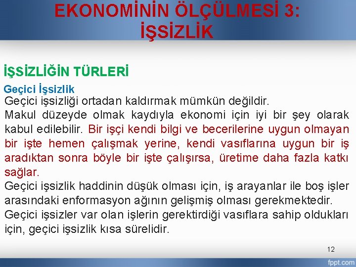 EKONOMİNİN ÖLÇÜLMESİ 3: İŞSİZLİK İŞSİZLİĞİN TÜRLERİ Geçici İşsizlik Geçici işsizliği ortadan kaldırmak mümkün değildir.