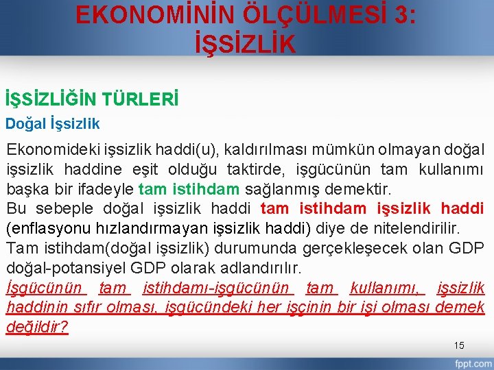 EKONOMİNİN ÖLÇÜLMESİ 3: İŞSİZLİK İŞSİZLİĞİN TÜRLERİ Doğal İşsizlik Ekonomideki işsizlik haddi(u), kaldırılması mümkün olmayan