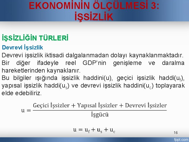 EKONOMİNİN ÖLÇÜLMESİ 3: İŞSİZLİK İŞSİZLİĞİN TÜRLERİ Devrevi İşsizlik Devrevi işsizlik iktisadi dalgalanmadan dolayı kaynaklanmaktadır.