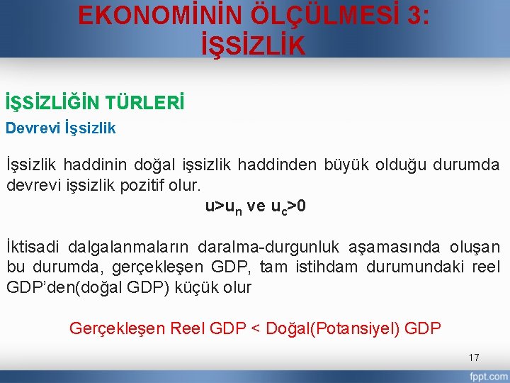 EKONOMİNİN ÖLÇÜLMESİ 3: İŞSİZLİK İŞSİZLİĞİN TÜRLERİ Devrevi İşsizlik haddinin doğal işsizlik haddinden büyük olduğu