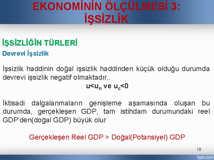 EKONOMİNİN ÖLÇÜLMESİ 3: İŞSİZLİK İŞSİZLİĞİN TÜRLERİ Devrevi İşsizlik haddinin doğal işsizlik haddinden küçük olduğu