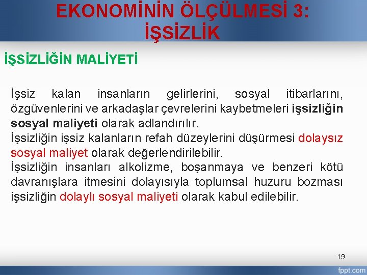 EKONOMİNİN ÖLÇÜLMESİ 3: İŞSİZLİK İŞSİZLİĞİN MALİYETİ İşsiz kalan insanların gelirlerini, sosyal itibarlarını, özgüvenlerini ve