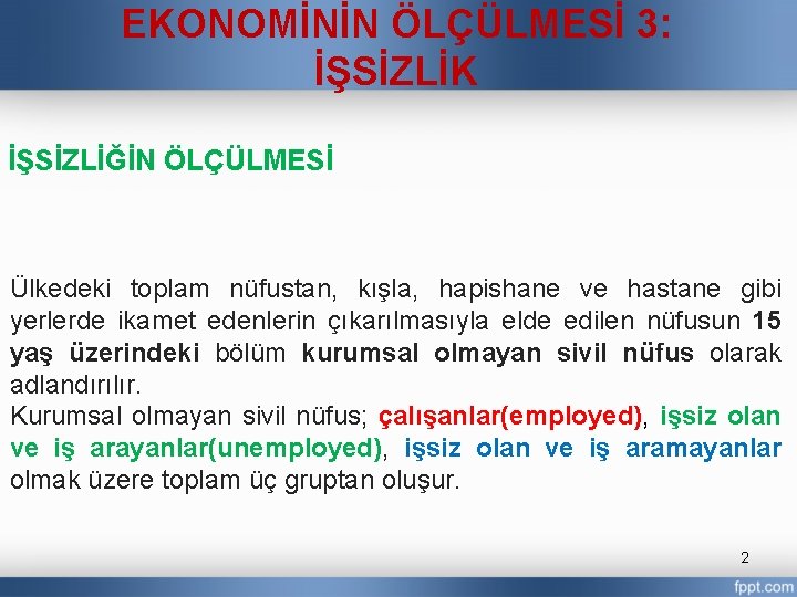 EKONOMİNİN ÖLÇÜLMESİ 3: İŞSİZLİK İŞSİZLİĞİN ÖLÇÜLMESİ Ülkedeki toplam nüfustan, kışla, hapishane ve hastane gibi
