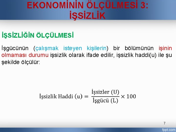 EKONOMİNİN ÖLÇÜLMESİ 3: İŞSİZLİK İŞSİZLİĞİN ÖLÇÜLMESİ İşgücünün (çalışmak isteyen kişilerin) bir bölümünün işinin olmaması