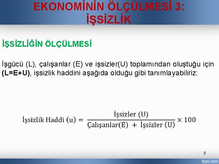 EKONOMİNİN ÖLÇÜLMESİ 3: İŞSİZLİK İŞSİZLİĞİN ÖLÇÜLMESİ İşgücü (L), çalışanlar (E) ve işsizler(U) toplamından oluştuğu