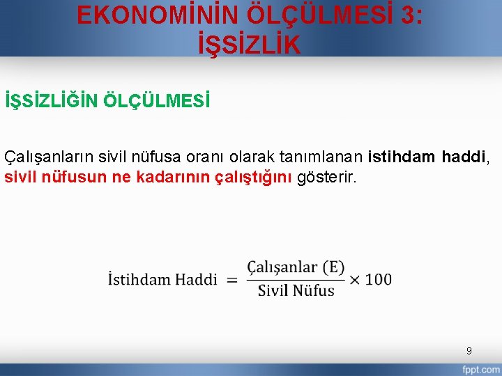 EKONOMİNİN ÖLÇÜLMESİ 3: İŞSİZLİK İŞSİZLİĞİN ÖLÇÜLMESİ Çalışanların sivil nüfusa oranı olarak tanımlanan istihdam haddi,