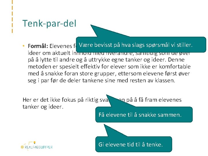 Tenk-par-del Være bevisst på hva slags spørsmål vi stiller. • Formål: Elevenes forkunnskaper blir