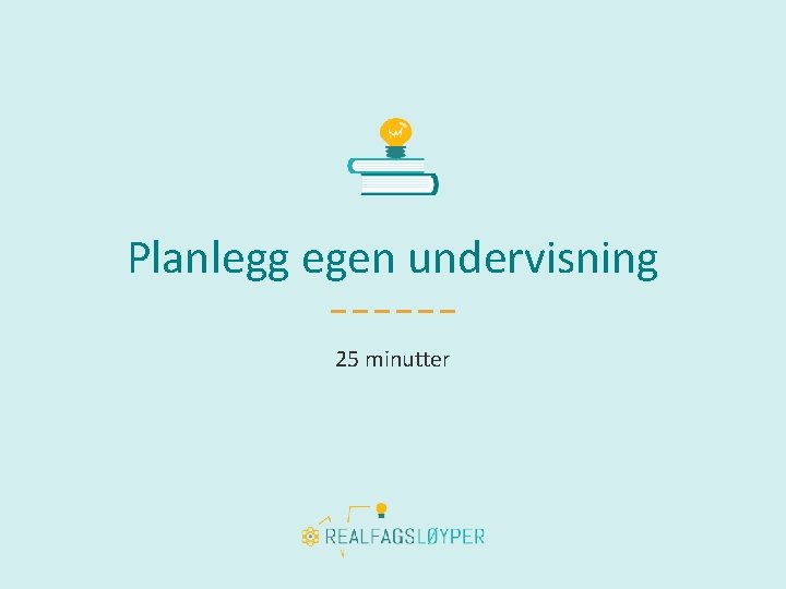 Planlegg egen undervisning 25 minutter 