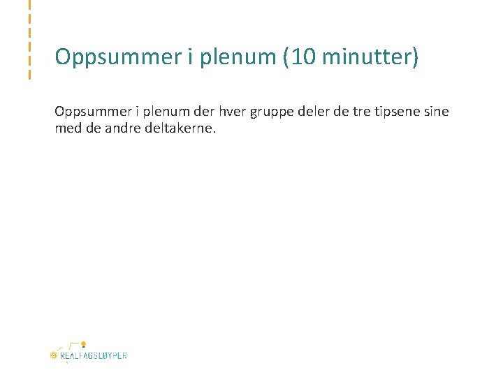 Oppsummer i plenum (10 minutter) Oppsummer i plenum der hver gruppe deler de tre