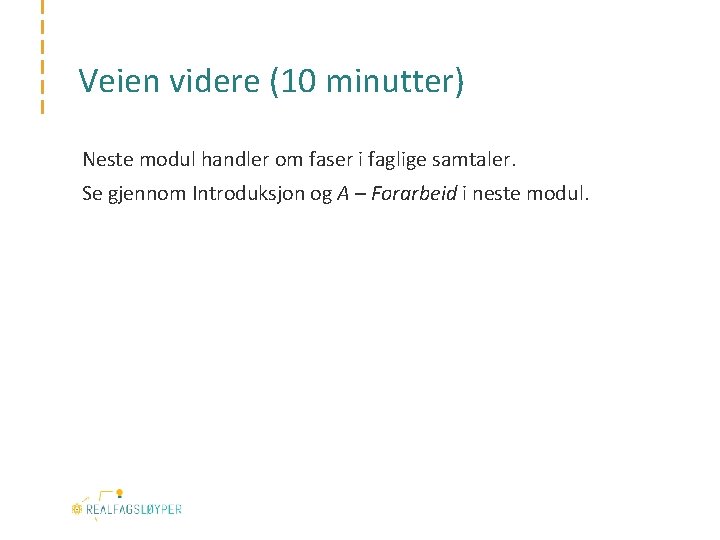 Veien videre (10 minutter) Neste modul handler om faser i faglige samtaler. Se gjennom