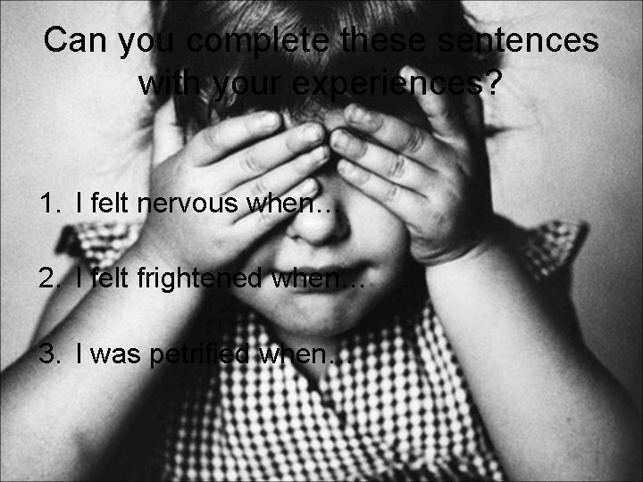 Can you complete these sentences with your experiences? 1. I felt nervous when… 2.