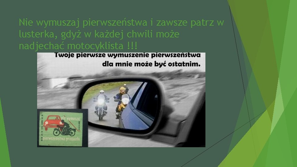 Nie wymuszaj pierwszeństwa i zawsze patrz w lusterka, gdyż w każdej chwili może nadjechać