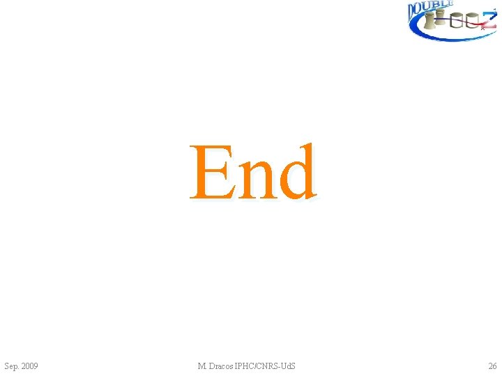 End Sep. 2009 M. Dracos IPHC/CNRS-Ud. S 26 