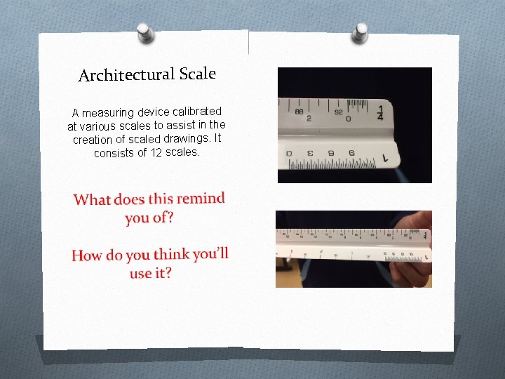 Architectural Scale A measuring device calibrated at various scales to assist in the creation