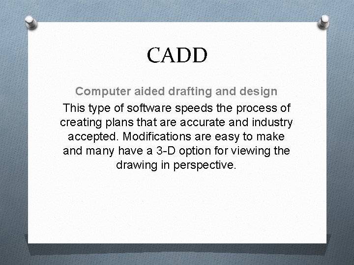 CADD Computer aided drafting and design This type of software speeds the process of