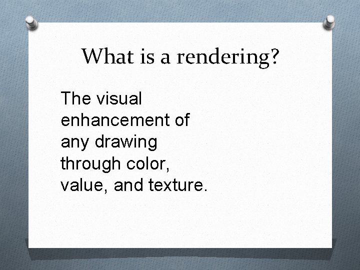 What is a rendering? The visual enhancement of any drawing through color, value, and