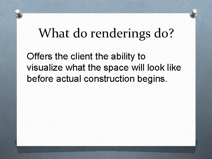 What do renderings do? Offers the client the ability to visualize what the space