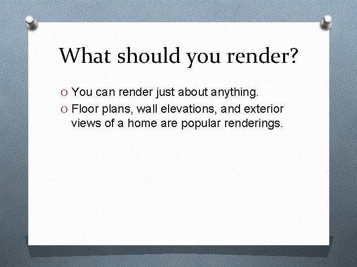 What should you render? O You can render just about anything. O Floor plans,