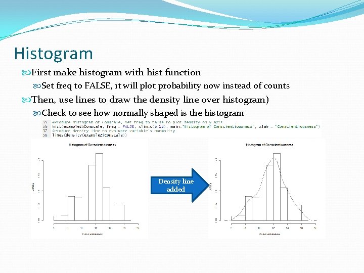 Histogram First make histogram with hist function Set freq to FALSE, it will plot