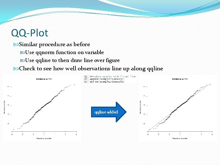 QQ-Plot Similar procedure as before Use qqnorm function on variable Use qqline to then