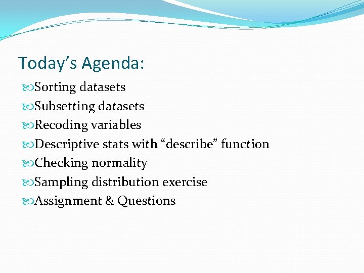 Today’s Agenda: Sorting datasets Subsetting datasets Recoding variables Descriptive stats with “describe” function Checking