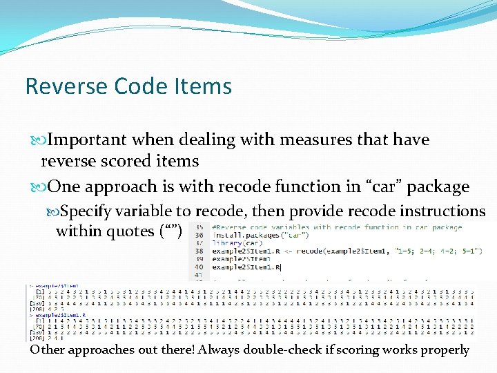 Reverse Code Items Important when dealing with measures that have reverse scored items One
