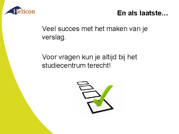 En als laatste… Veel succes met het maken van je verslag. Voor vragen kun