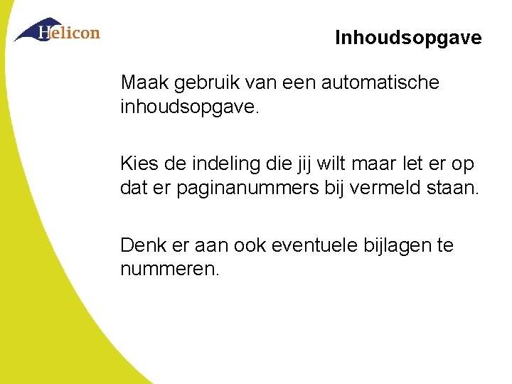 Inhoudsopgave Maak gebruik van een automatische inhoudsopgave. Kies de indeling die jij wilt maar