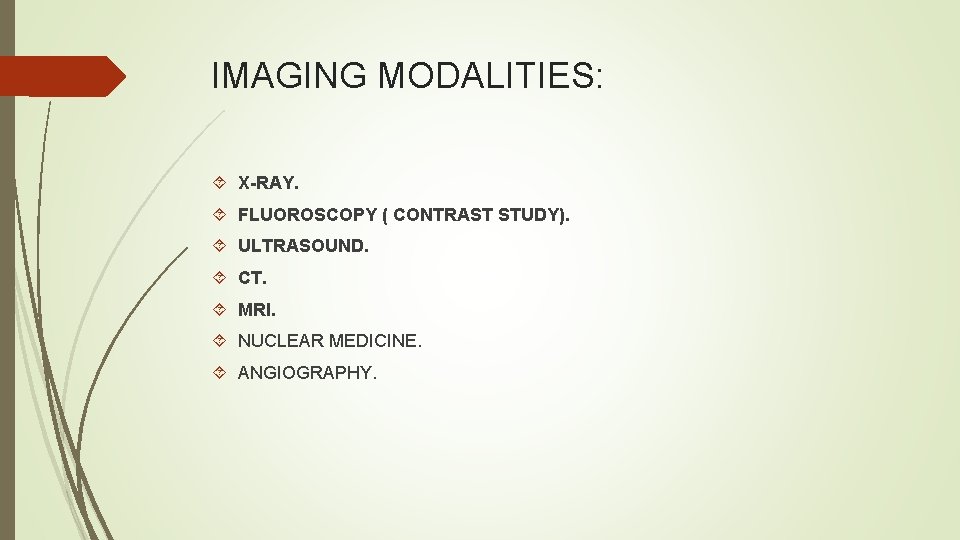 IMAGING MODALITIES: X-RAY. FLUOROSCOPY ( CONTRAST STUDY). ULTRASOUND. CT. MRI. NUCLEAR MEDICINE. ANGIOGRAPHY. 