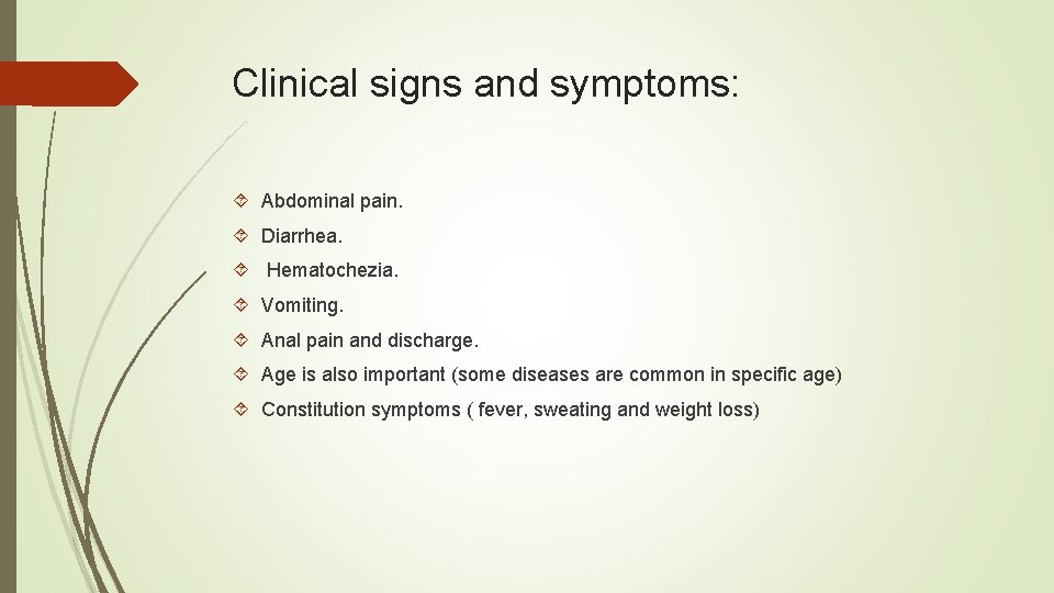 Clinical signs and symptoms: Abdominal pain. Diarrhea. Hematochezia. Vomiting. Anal pain and discharge. Age