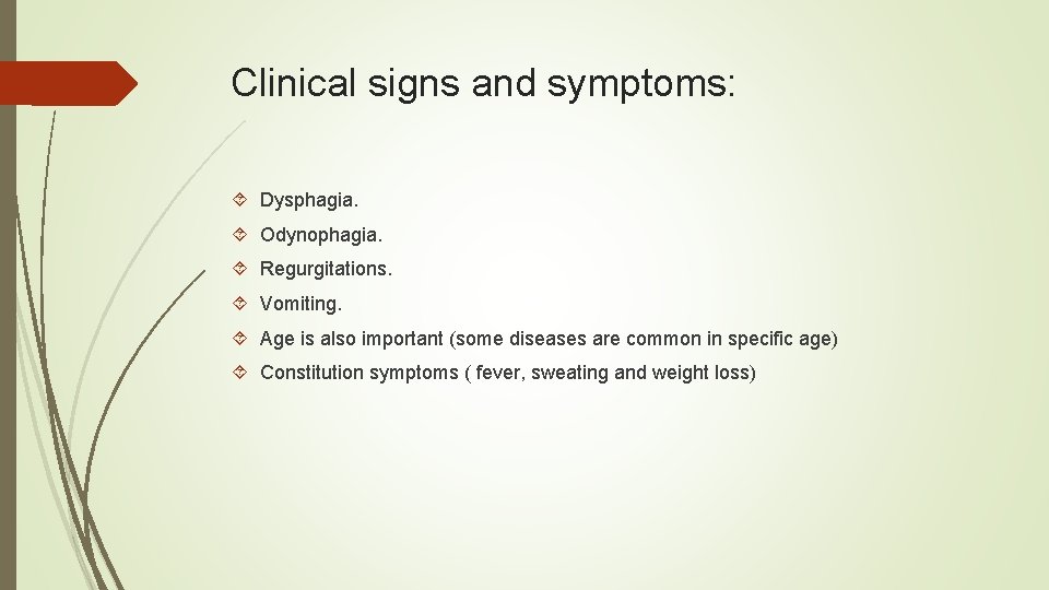 Clinical signs and symptoms: Dysphagia. Odynophagia. Regurgitations. Vomiting. Age is also important (some diseases