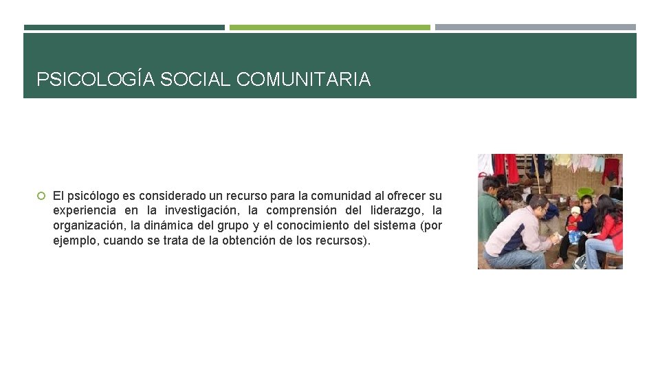 PSICOLOGÍA SOCIAL COMUNITARIA El psicólogo es considerado un recurso para la comunidad al ofrecer