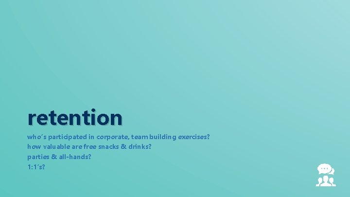 retention who’s participated in corporate, team building exercises? how valuable are free snacks &