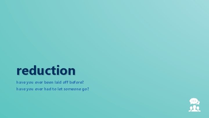 reduction have you ever been laid off before? have you ever had to let