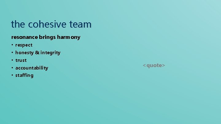 the cohesive team resonance brings harmony • respect • honesty & integrity • trust