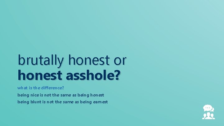 brutally honest or honest asshole? what is the difference? being nice is not the