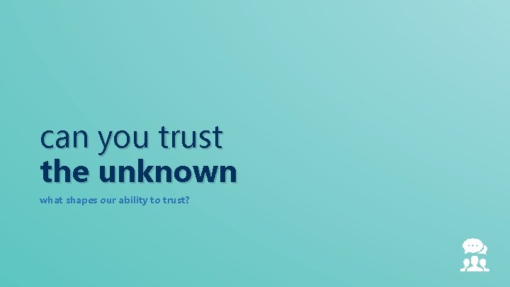 can you trust the unknown what shapes our ability to trust? 